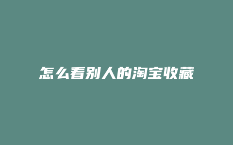 怎么看别人的淘宝收藏