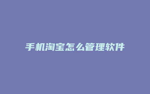 手机淘宝怎么管理软件