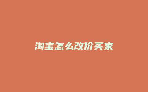 淘宝怎么改价买家