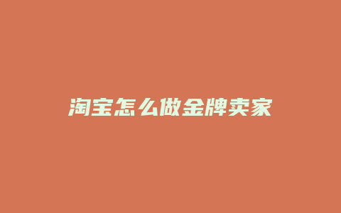 淘宝怎么做金牌卖家