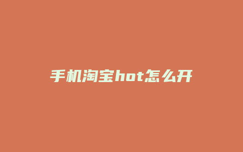 手机淘宝hot怎么开