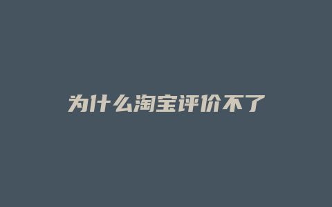 为什么淘宝评价不了