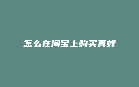 怎么在淘宝上购买真蜂蜜
