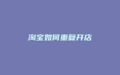 淘宝如何重复开店