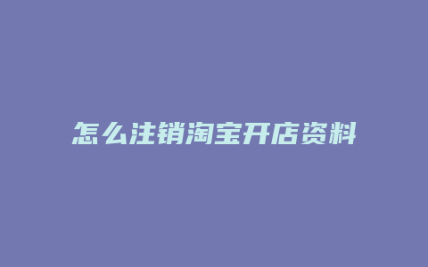 怎么注销淘宝开店资料