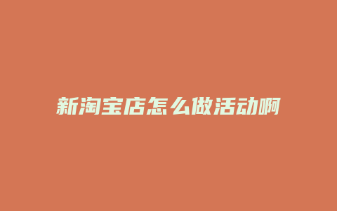 新淘宝店怎么做活动啊