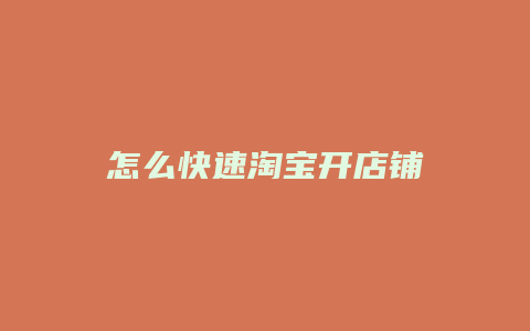 怎么快速淘宝开店铺