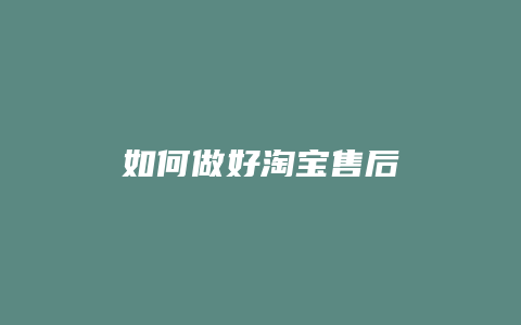 如何做好淘宝售后