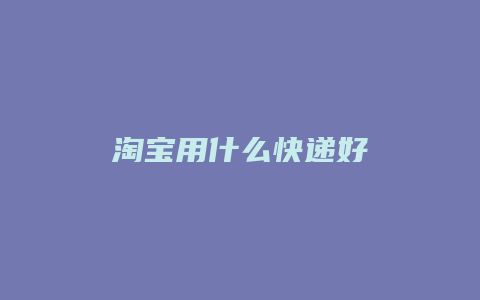 淘宝用什么快递好