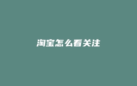 淘宝怎么看关注