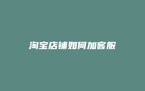 淘宝店铺如何加客服
