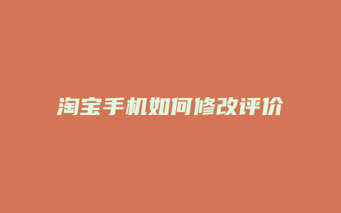淘宝手机如何修改评价
