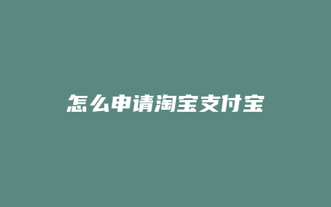 怎么申请淘宝支付宝
