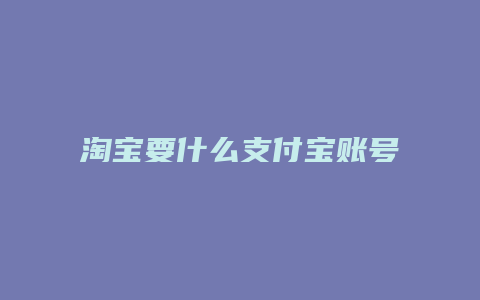 淘宝要什么支付宝账号