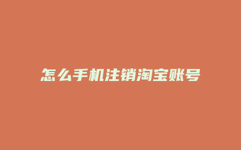 怎么手机注销淘宝账号