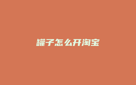 罐子怎么开淘宝