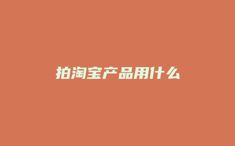 拍淘宝产品用什么