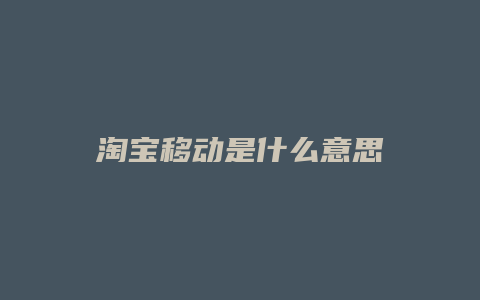 淘宝移动是什么意思