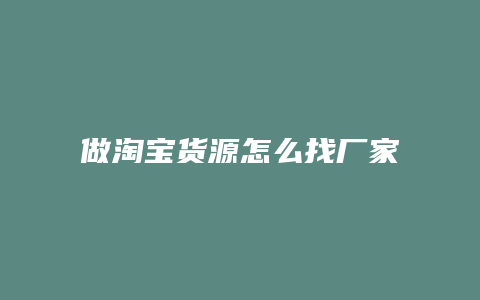 做淘宝货源怎么找厂家