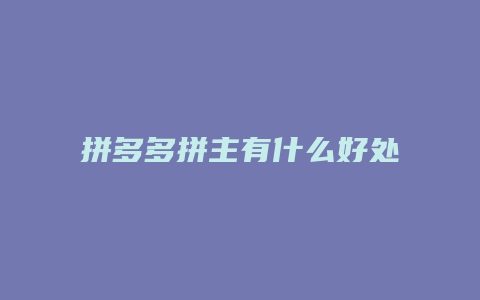 拼多多拼主有什么好处