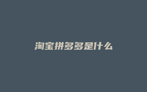 淘宝拼多多是什么