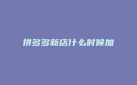 拼多多新店什么时候加辅食