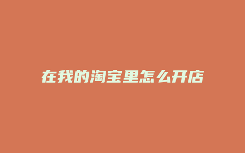 在我的淘宝里怎么开店